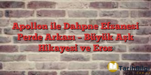 Apollon ile Dahpne Efsanesi Perde Arkası – Büyük Aşk Hikayesi ve Eros