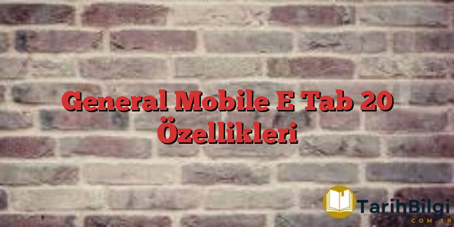 General Mobile E Tab 20 Özellikleri