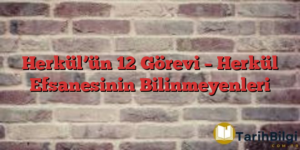 Herkül’ün 12 Görevi – Herkül Efsanesinin Bilinmeyenleri