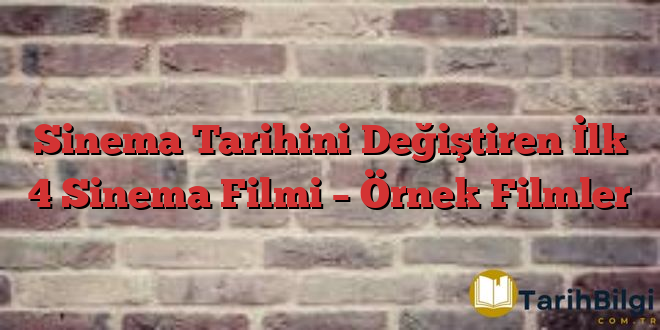 Sinema Tarihini Değiştiren İlk 4 Sinema Filmi – Örnek Filmler