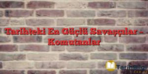 Tarihteki En Güçlü Savaşçılar – Komutanlar