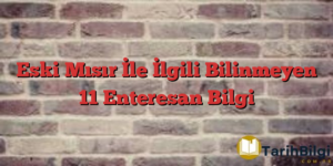 Eski Mısır İle İlgili Bilinmeyen 11 Enteresan Bilgi