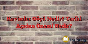 Kavimler Göçü Nedir? Tarihi Açıdan Önemi Nedir?