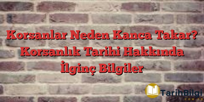 Korsanlar Neden Kanca Takar? Korsanlık Tarihi Hakkında İlginç Bilgiler