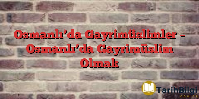 Osmanlı’da Gayrimüslimler – Osmanlı’da Gayrimüslim Olmak