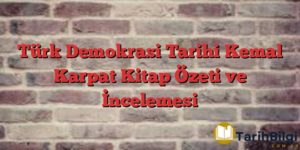 Türk Demokrasi Tarihi Kemal Karpat Kitap Özeti ve İncelemesi