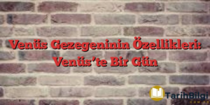 Venüs Gezegeninin Özellikleri: Venüs’te Bir Gün