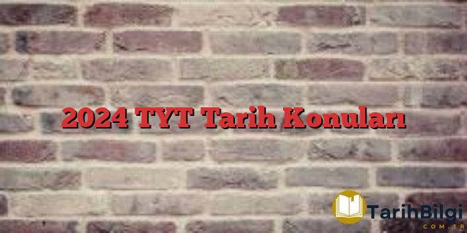 2024 TYT Tarih Konuları