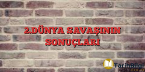 2.DÜNYA SAVAŞININ SONUÇLARI