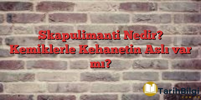 Skapulimanti Nedir?  Kemiklerle Kehanetin Aslı var mı?