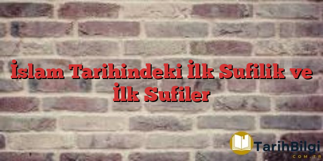 İslam Tarihindeki İlk Sufilik ve İlk Sufiler