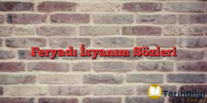 Feryadı İsyanım Sözleri