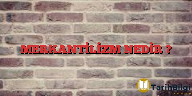 MERKANTİLİZM NEDİR ?