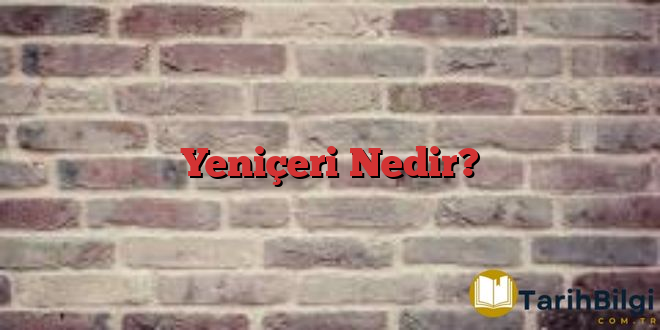 Yeniçeri Nedir?