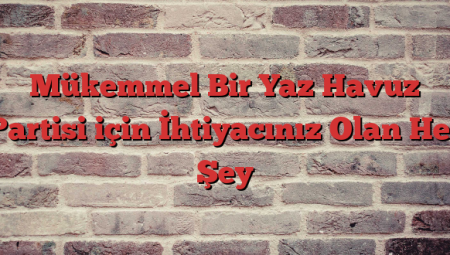 Mükemmel Bir Yaz Havuz Partisi için İhtiyacınız Olan Her Şey