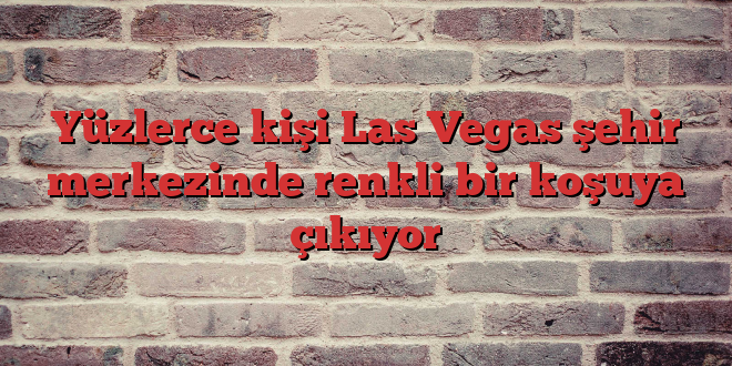 Yüzlerce kişi Las Vegas şehir merkezinde renkli bir koşuya çıkıyor